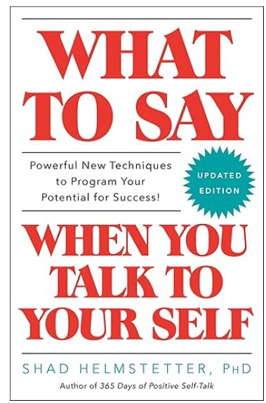 What to Say when you talk to yourself by Shad Helmsetter