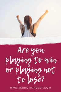 Are You Playing To Win or Playing Not To Lose? blog post by Red Hot Mindset