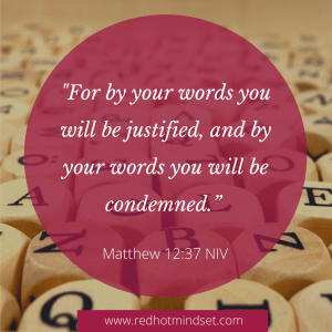 "For by your words you will be justified, and by your words you will be condemned." Matthew 12:37 NIV