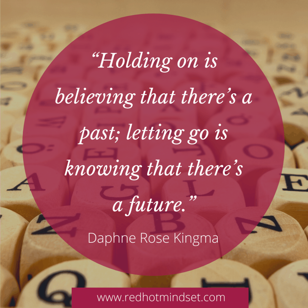 "Holding on is believing that there's a past; letting go is knowing that there's a future."-Daphne Rose Kingma