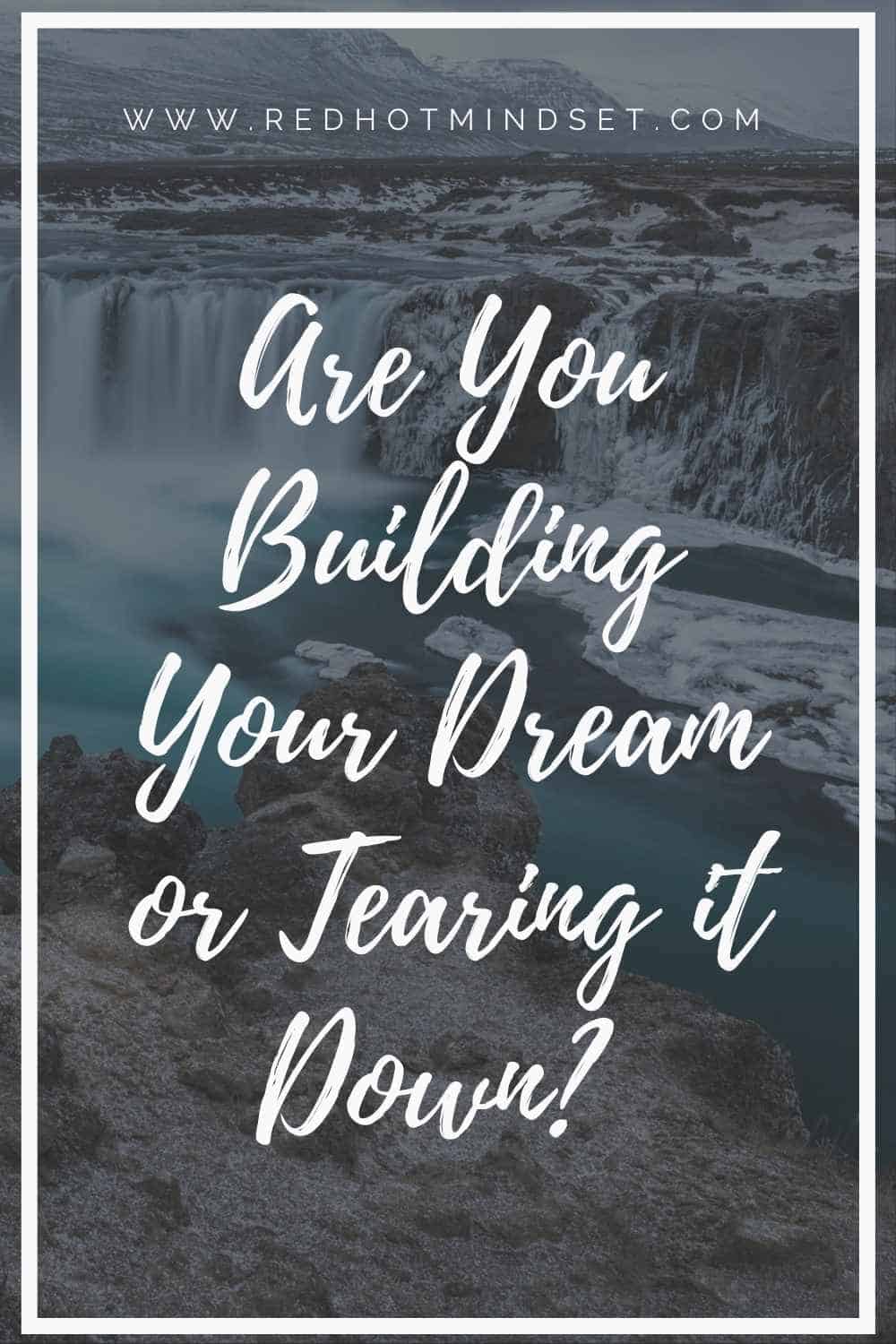 Are You Building Your Dream or Tearing it Down?