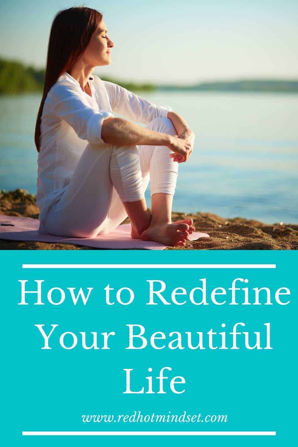 How to Redefine Your Beautiful Life