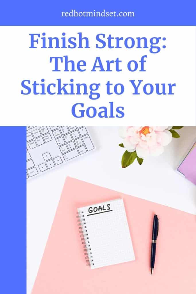 Finish Strong: The Art of Sticking to Your Goals