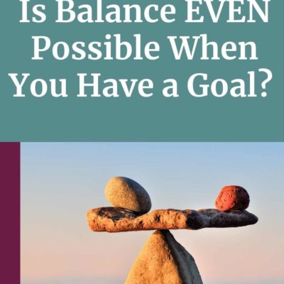 Ep 145 | Is Balance Possible When You Have a Goal?