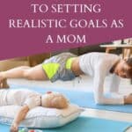 Mom doing a workout plank on a yoga mat with her baby laying asleep on a pillow next to her titled how to set realistic goals as a mom