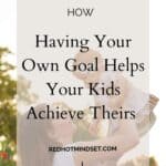mom raising her baby above her head with title reading having your own goal helps your kids achieve theirs