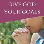 Woman with hands clasped together praying and title how to give God your goals