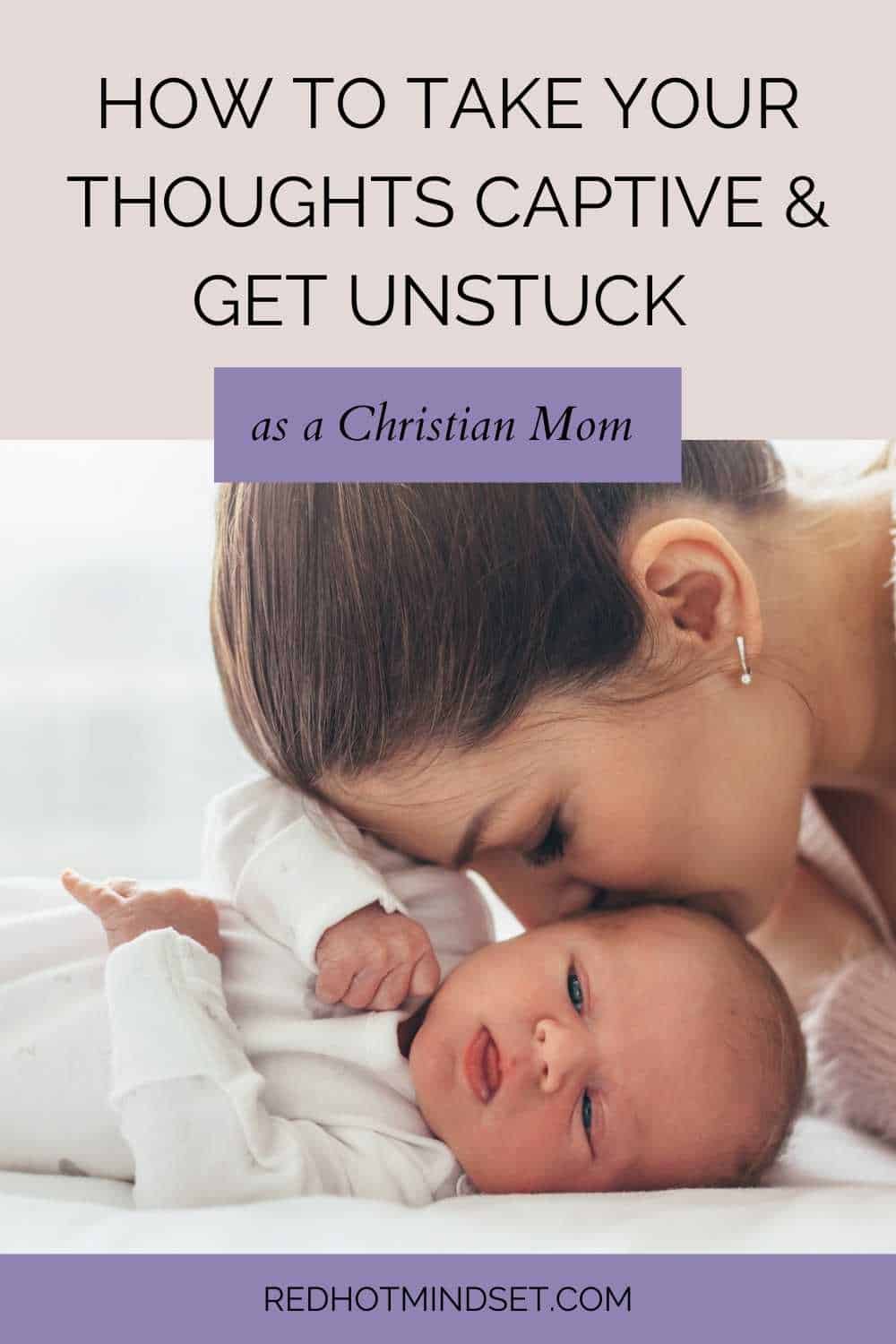 Picture of mom kissing her baby with title How to take thoughts captive and get unstuck as a christian mom