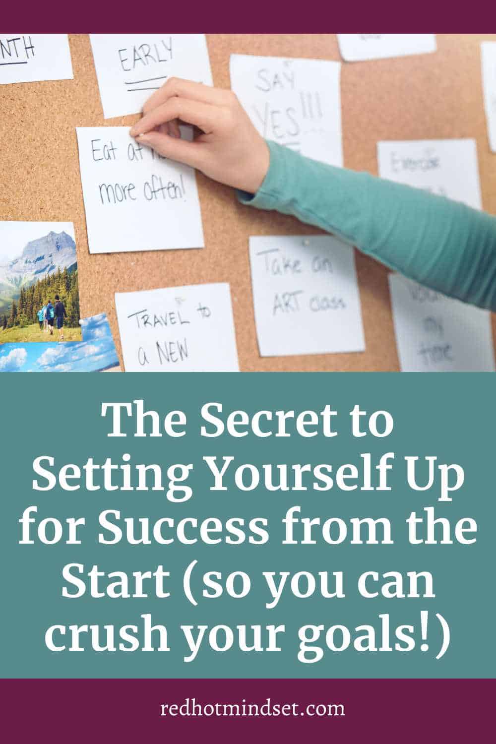 Pinterest cover photo with a cork board full of goals written on post it notes and a hand reaching up to pin one. The title says, the secret to setting yourself up for success from the start (so you can crush your goals)