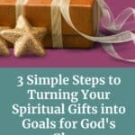 Pinterest cover with a picture of a golden colored gift with a gold flowing bow wrapped around it and stars laying next to it, the cover says, 3 simple steps to turning your spiritual gifts into goals for god's glory