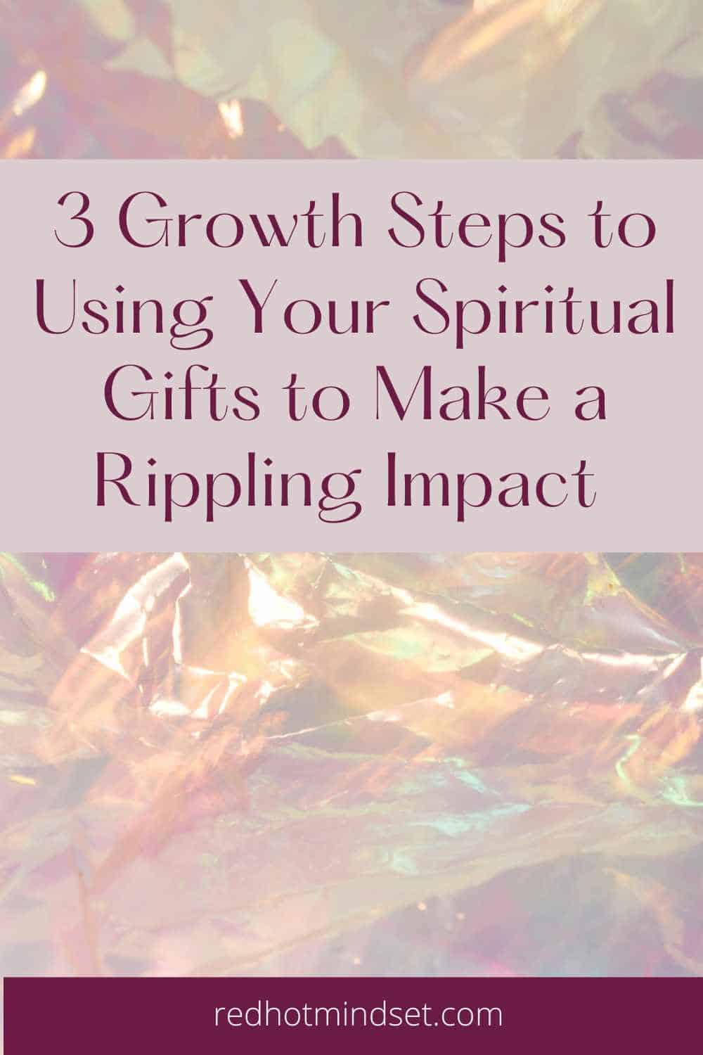Pinterest cover photo with a photo of ripples in all shades of cream and mauve and the title saying 3 growth steps to using your spiritual gifts to make a rippling impact