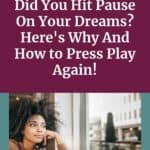 Woman with shorter black curly hair sitting with her arm up on a ledge near a window and staring off as if she's contemplating something. Pinterest cover says Did You Hit Pause On Your Dreams? Here's Why And How to Press Play Again!