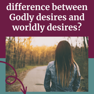 Ep 192 | What’s the Difference Between Godly Desires and Worldly Desires? 5 Keys to Knowing You’re on the Right Path