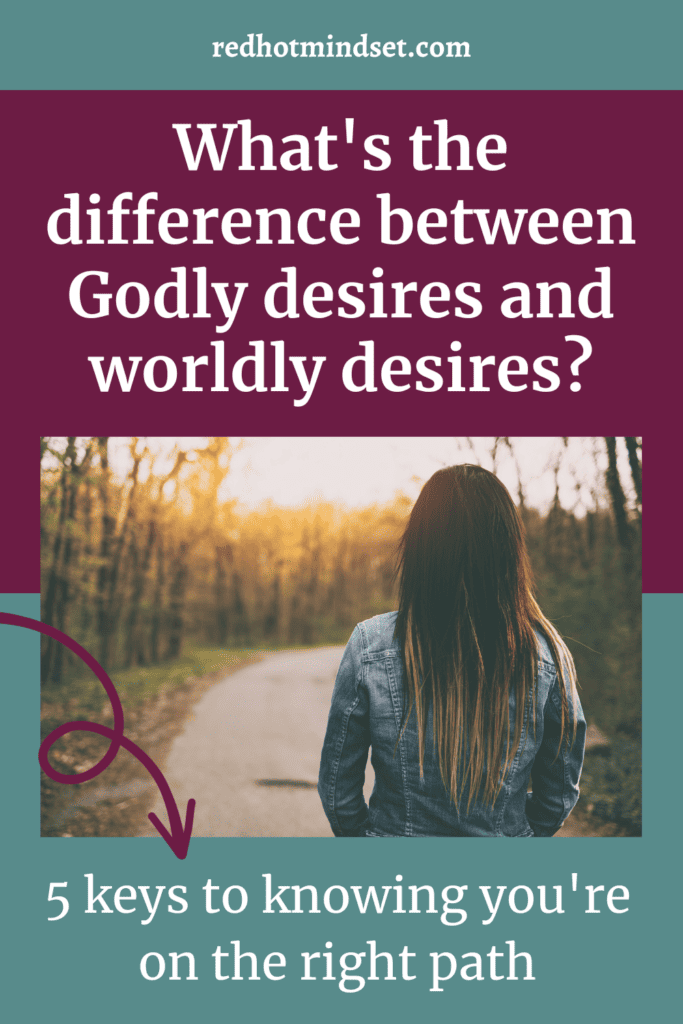 Pinterest cover image with woman walking on a path outside and a title saying what's the difference between Godly desires and worldly desires? 5 keys to knowing you're on the right path