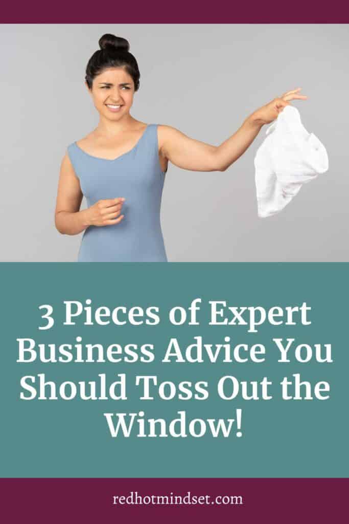 3 Pieces of Expert Business Advice You Should Toss Out the Window!