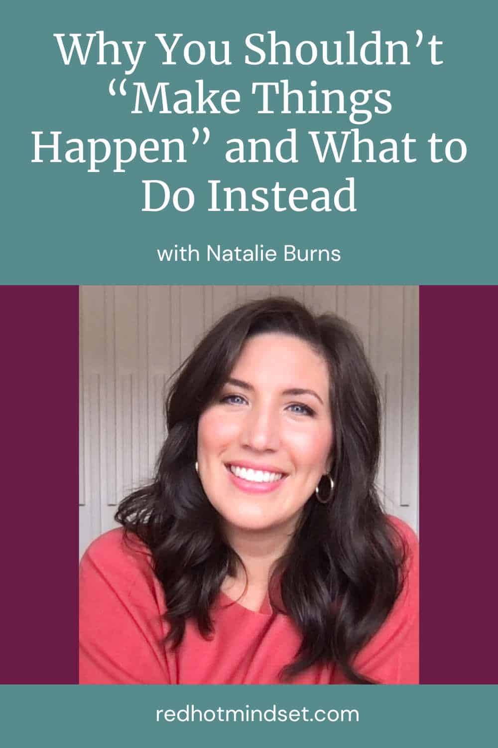 Ep 206 | Why You Shouldn’t “Make Things Happen” and What to do Instead with Natalie Burns