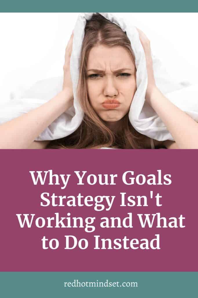 Why Your Goals Strategy Isn't Working and What to Do Instead