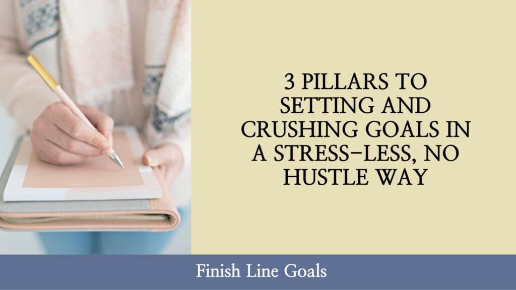 3 pillars to setting and crushing goals in a stress-less no hustle way